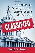 Classified: A History of Secrecy in the United States Government Classified: A History of Secrecy in the United States Government