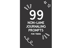 99 Non-Lame Journaling Prompts for Teens: Journal with Writing Prompts for Teenage Girls and Boys, A Book for Self Discovery and Self Expression, Fun Daily Prompt Notebook