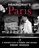 Hemingway's Paris: A Writer's City in Words and Images by Robert Wheeler