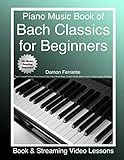 Piano Music Book of Bach Classics for Beginners: Teach Yourself Famous Piano Solos & Easy Piano Sheet Music, Vivaldi, Handel, Music Theory, Chords, Scales, Exercises (Book & Streaming Video Lessons) by 