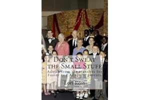 Don't Sweat the Small Stuff: Advice from the trenches for foster and adoptive parents