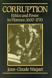 Corruption : Ethics and Power in Florence, 1600-1770, Waquet, Jean-Claude, 0271008105