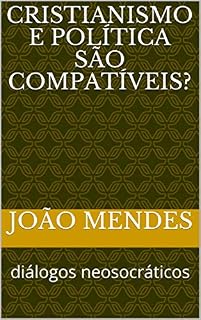 Livro Cristianismo e política são compatíveis?: diálogos neosocráticos