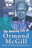 The Amazing Life of Ormond Mcgill: Dean of American Hypnotists
