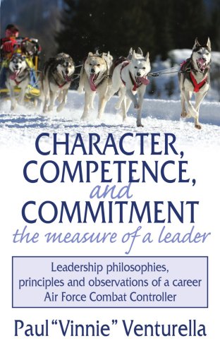 Character, Competence, and Commitment...the measure of a leader: Leadership philosophies, principles and observations of a career Air Force Combat Controller