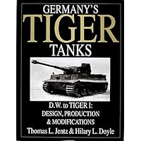 Germany's Tiger Tanks D.W. to Tiger I: Design, Production & Modifications