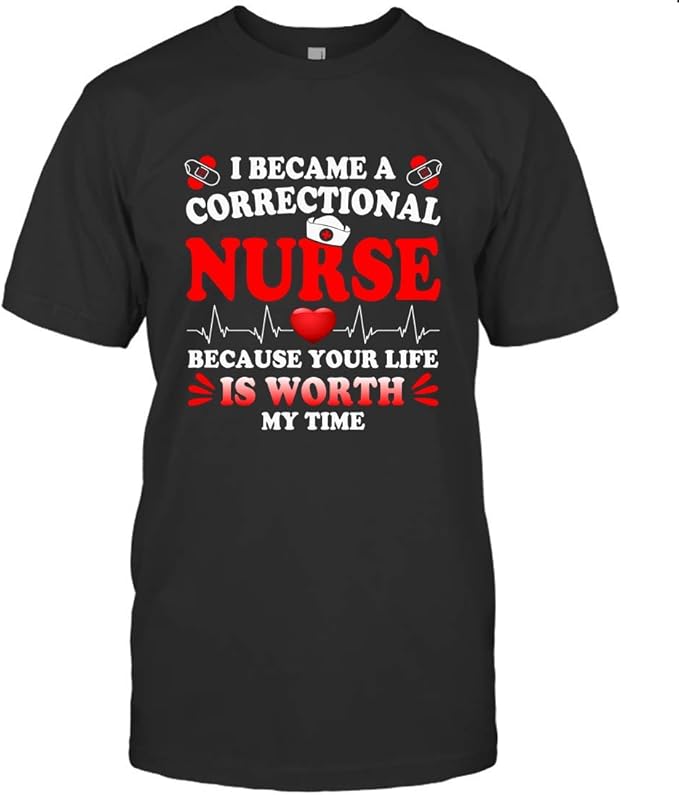 Correctional Nurse Because Your Life is Worth My Time Gifts T Shirt