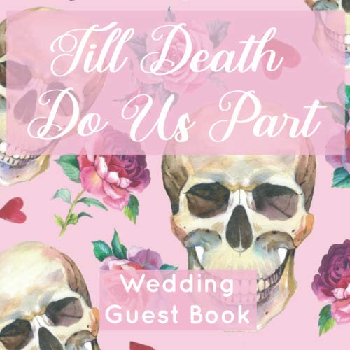 Till Death Do Us Part Wedding Guest Book: Pink Skulls Flowers and Hearts Goth Girl Guest Register