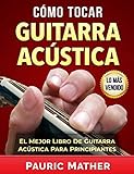 Cómo Tocar Guitarra Acústica: El Mejor Libro Para Aprender A Tocar Guitarra (Spanish Edition) by Pauric Mather