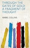 Through the Gates of Gold: A Fragment of Thought by Mabel Collins