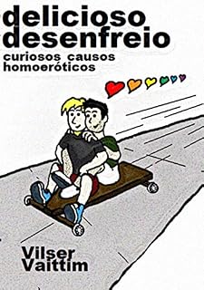 Livro Delicioso Desenfreio: Curiosos Causos Homoeróticos (O Humor Gay de Vilser Vaittim Livro 1)
