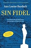 Sin Fidel: Los ultimos anos de Fidel Castro, sus enemigos y el futuro de Cuba (Spanish Edition)