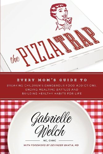 The Pizza Trap: Every Momโs Guide to Breaking Childrenโs Dangerous Food Addictions, Ending Mealtime Battles, and Building Healthy Habits for Life