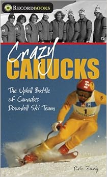Crazy Canucks: The Uphill Battle of Canada's Downhill Ski Team (Lorimer Recordbooks), by Eric Zweig Crazy Canucks: The Uphill Battle of Canada's Downhill Ski Team (Lorimer Recordbooks), by Eric Zweig