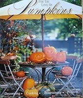 For the Love of Pumpkins: A Visual Guide to Fall Decorating with Pumpkins and Ornamentals 0979534208 Book Cover