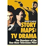STORY MAPS: TV Drama: The Structure of the One-Hour Television Pilot (Volume 4)