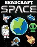 Beadcraft Space: Awesome patterns for Perler, Qixels, Hama, Artkal, Simbrix, Fuse, Melty, Nabbi, Pyslla, cross-stitch and more! by Johnathan Roy