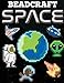 Beadcraft Space: Awesome patterns for Perler, Qixels, Hama, Artkal, Simbrix, Fuse, Melty, Nabbi, Pyslla, cross-stitch and more! by Johnathan Roy