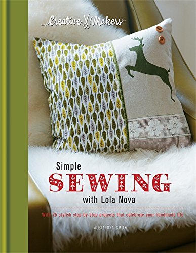 Creative Makers: Simple Sewing with Lola Nova: With 25 step-by-step projects that celebrate your handmade life