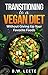 Transitioning to a Vegan Diet: (Without Giving Up Your Favorite Foods) by B.W. Leete