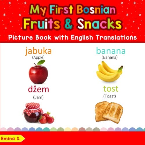 My First Bosnian Fruits & Snacks Picture Book with English Translations: Bilingual Early Learning & by Emina S.