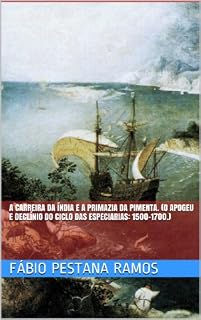 Livro A Carreira da Índia e a primazia da pimenta. (O apogeu e declínio do ciclo das especiarias: 1500-1700. Livro 2)