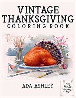 Vintage Thanksgiving Coloring Book 50 Coloring Pages Of Charming Vintage Thanksgiving Posters Cards And Postcards For Adults Teens And Older Kids Ashley Ada 9798555032010 Amazon Com Books