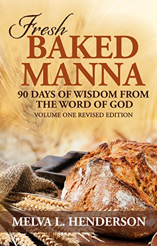 Fresh Baked Manna 90 Days Of Wisdom From The Word Of God Volume One Revised Edition - 