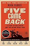 Five Came Back: A Story of Hollywood and the Second World War by 