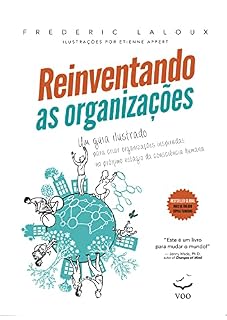 Livro Reinventando as Organizações - Guia Ilustrado: Um guia ilustrado para criar organizações inspiradas no próximo estágio da consciência humana