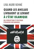 Quand les Anglais livraient l´Irak et le Levant à l'Etat islamique : Or, corruption et politique by