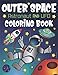 Outer Space Astronaut and UFO Coloring Book: With Funny Alien Sayings, Inspirational Space Quotes, Cool Rocket Ships, Moon Landing, Solar System Planets, Space Ice Cream and Animal Constellations by 
