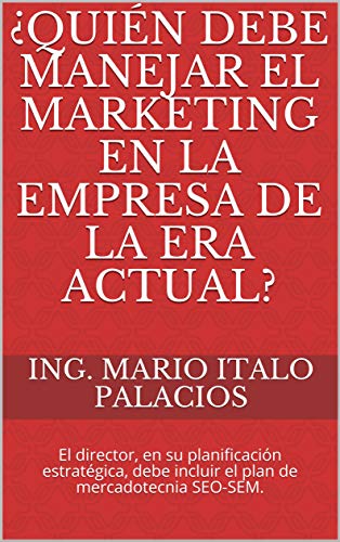 ¿QUIÉN DEBE MANEJAR EL MARKETING EN LA EMPRESA DE LA ERA ACTUAL?: El director, en su planificación estratégica, debe incluir...