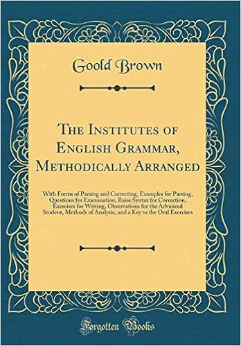 The Institutes Of English Grammar Methodically Arranged With Forms Of Parsing And Correcting Examples For Parsing Questions For Examination Raise For The Advanced Student Methods Of Analysis Brown Goold 9780656767120 Amazon Com