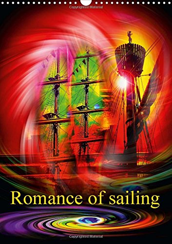 Romance of Sailing 2016: A Must for Every Lover of Sailing Ships - Here the Viewer is Immersed in Romance in the Sense of Ancient Mariners. (Calvendo Places)