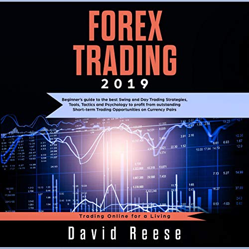 Forex Trading 2019: Beginner's Guide to the Best Swing and Day Trading Strategies, Tools, Tactics and Psychology to Profit from Outstanding Short-Term Trading Opportunities on Currency Pairs (Best Digital Currency 2019)