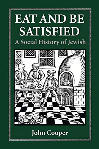 Eat and Be Satisfied: A Social History of Jewish Food by John Cooper