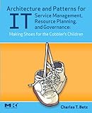 Architecture and Patterns for IT Service Management, Resource Planning, and Governance: Making Shoes by Charles T. Betz