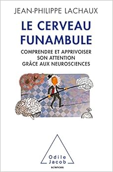 Le Cerveau funambule: Comprendre et apprivoiser son attention grâce aux neurosciences, by Jean-Philippe Lachaux Le Cerveau funambule: Comprendre et apprivoiser son attention grâce aux neurosciences, by Jean-Philippe Lachaux