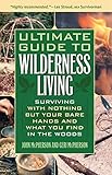 Ultimate Guide to Wilderness Living: Surviving with Nothing But Your Bare Hands and What You Find in the Woods by