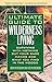 Ultimate Guide to Wilderness Living: Surviving with Nothing But Your Bare Hands and What You Find in the Woods by