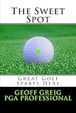 The Sweet Spot.  Great Golf Starts Here.: Three Essential Keys to Control, Consistency and Power. (EvoSwing Golf Instruction Series) (Volume 1)