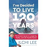 I've Decided to Live 120 Years: The Ancient Secret to Longevity, Vitality, and Life Transformation