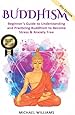 Buddhism: Beginner’s Guide to Understanding & Practicing Buddhism to Become Stress and Anxiety Free (Buddhism, Mindfulness, Meditation, Buddhism For Beginners)