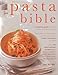 The Pasta Bible: A Complete Guide To All the Varieties and Styles of Pasta, with Over 150 Inspirational Recipes From Classic Sauces to Superb Salads, and From Robust Soups to Baked Dishes.