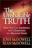 The Unshakable Truth®: How You Can Experience the 12 Essentials of a Relevant Faith