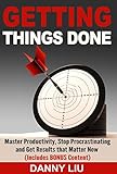 Getting Things Done: Stop Procrastinating And Get Results That Matter Now!