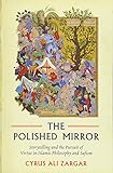 Cyrus Ali Zargar, "The Polished Mirror: Storytelling and the Pursuit of Virtue in Islamic Philosophy and Sufism" (Oneworld, 2017)