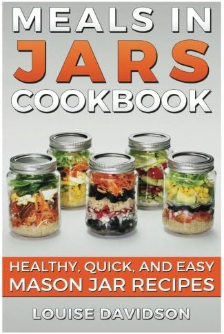 Meals in Jars Cookbook: Healthy, Quick, and Easy Mason Jar Recipes