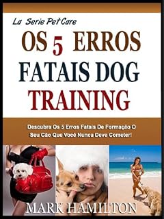 Livro O 5º FATAL DOG TRAINING ERROS: Descubra O 5º Fatal Mas Muito Comum Cometer Erros Grosseiros Durante O Treinamento O Cão Que Você Nunca Deve Cometer! (A Easy Pet Care Series)